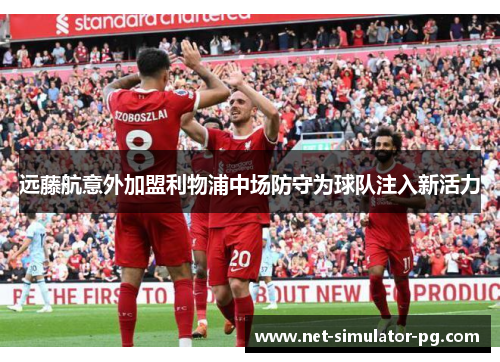 远藤航意外加盟利物浦中场防守为球队注入新活力