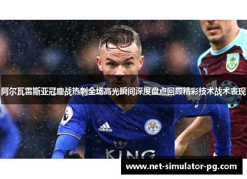 阿尔瓦雷斯亚冠鏖战热刺全场高光瞬间深度盘点回顾精彩技术战术表现